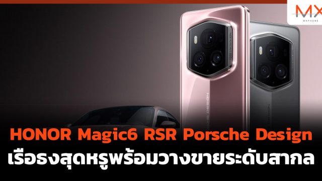 HONOR Magic6 RSR Porsche Design เรือธงสุดหรูพร้อมวางขายระดับสากล
