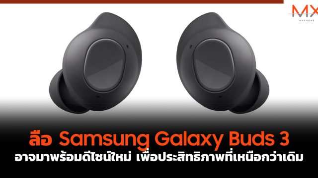 ลือ Samsung Galaxy Buds 3 อาจมาพร้อมดีไซน์ใหม่ เพื่อประสิทธิภาพที่เหนือกว่าเดิม