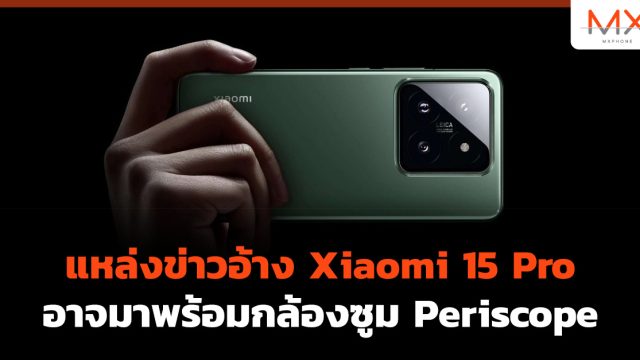 แหล่งข่าวอ้าง Xiaomi 15 Pro อาจมาพร้อมกล้องซูม Periscope