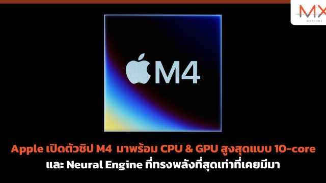Apple เปิดตัวชิป M4 มาพร้อม CPU & GPU สูงสุดแบบ 10-core และ Neural Engine ที่ทรงพลังที่สุดเท่าที่เคยมีมา