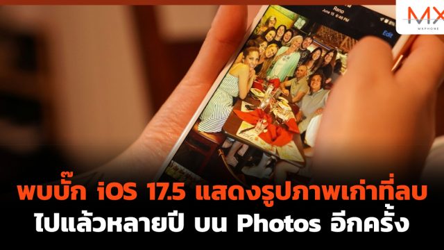 พบบั๊ก iOS 17.5 แสดงรูปภาพเก่าที่ลบไปแล้วหลายปี บน Photos อีกครั้ง