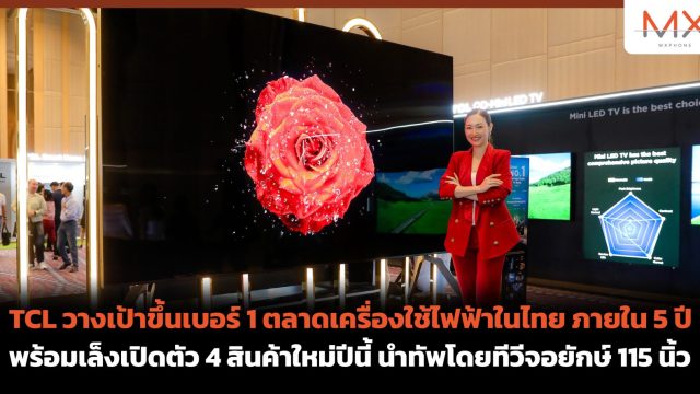 TCL วางเป้าขึ้นเบอร์ 1 ตลาดเครื่องใช้ไฟฟ้าในไทย ภายใน 5 ปี พร้อมเล็งเปิดตัว 4 สินค้าใหม่ปีนี้ นำทัพโดยทีวีจอยักษ์ 115 นิ้ว