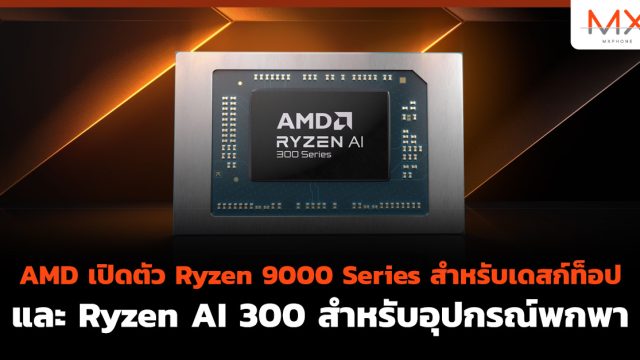 AMD เปิดตัว Ryzen 9000 Series สำหรับเดสก์ท็อป และ Ryzen AI 300 สำหรับอุปกรณ์พกพา