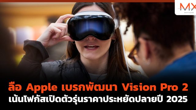ลือ Apple เบรกพัฒนา Vision Pro 2 เน้นโฟกัสเปิดตัวรุ่นราคาประหยัดปลายปี 2025