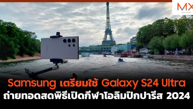 Samsung เตรียมใช้ Galaxy S24 Ultra ถ่ายทอดสดพิธีเปิดกีฬาโอลิมปิกปารีส 2024