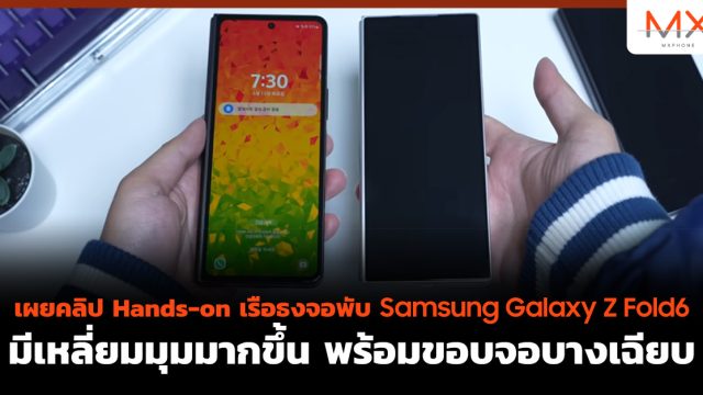 เผยคลิป Hands-on เรือธงจอพับ Samsung Galaxy Z Fold6 มีเหลี่ยมมุมมากขึ้น พร้อมขอบจอบางเฉียบ
