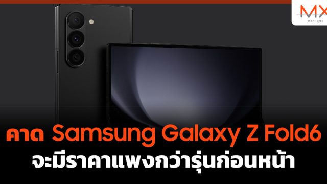 คาด Samsung Galaxy Z Fold6 จะมีราคาแพงกว่ารุ่นก่อนหน้า