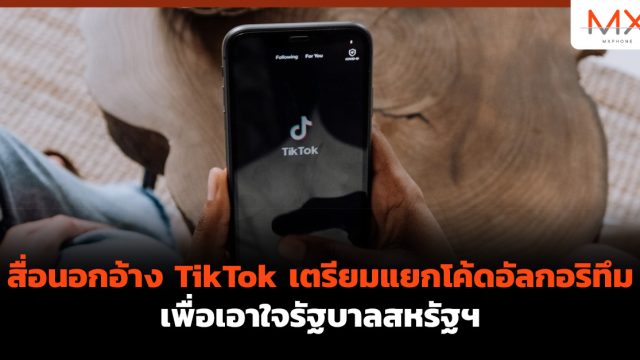 สื่อนอกอ้าง TikTok เตรียมแยกโค้ดอัลกอริทึมเพื่อเอาใจรัฐบาลสหรัฐฯ