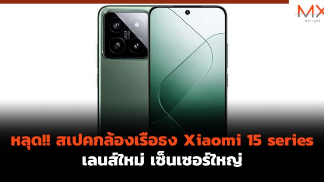 หลุด!! สเปคกล้องเรือธง Xiaomi 15 series เลนส์ใหม่ เซ็นเซอร์ใหญ่