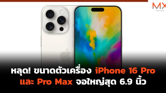 หลุด! ขนาดตัวเครื่อง iPhone 16 Pro และ Pro Max จอใหญ่สุด 6.9 นิ้ว
