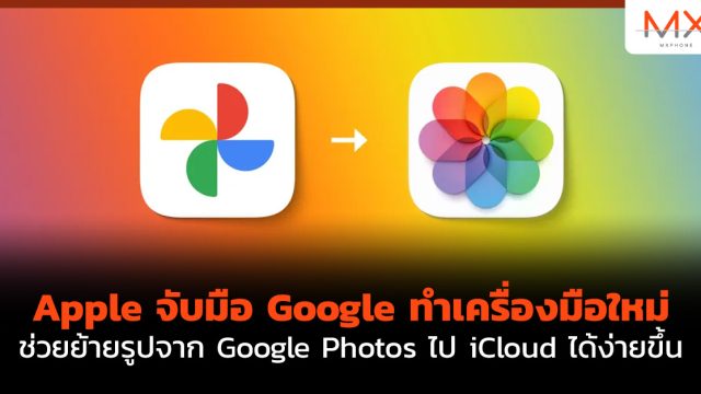 Apple จับมือ Google ทำเครื่องมือใหม่ ช่วยย้ายรูปจาก Google Photos ไป iCloud ได้ง่ายขึ้น
