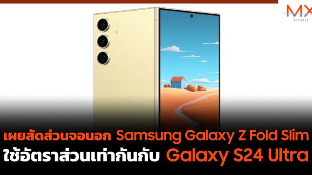 เผยสัดส่วนจอนอก Samsung Galaxy Z Fold Slim ใช้อัตราส่วนเท่ากันกับ Galaxy S24 Ultra
