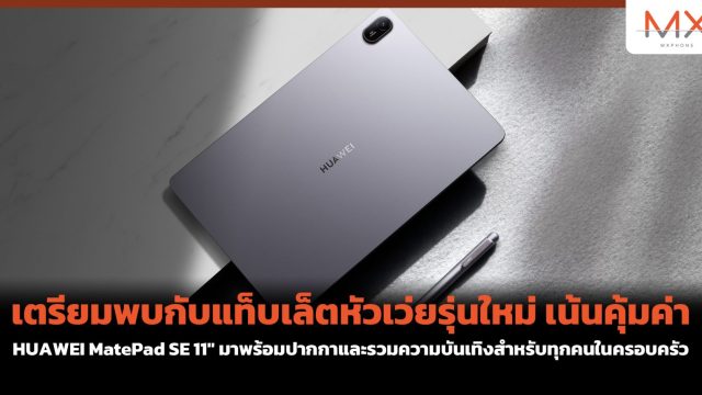 เตรียมพบกับแท็บเล็ตหัวเว่ยรุ่นใหม่ เน้นคุ้มค่า HUAWEI MatePad SE 11″ มาพร้อมปากกาและรวมความบันเทิงสำหรับทุกคนในครอบครัว