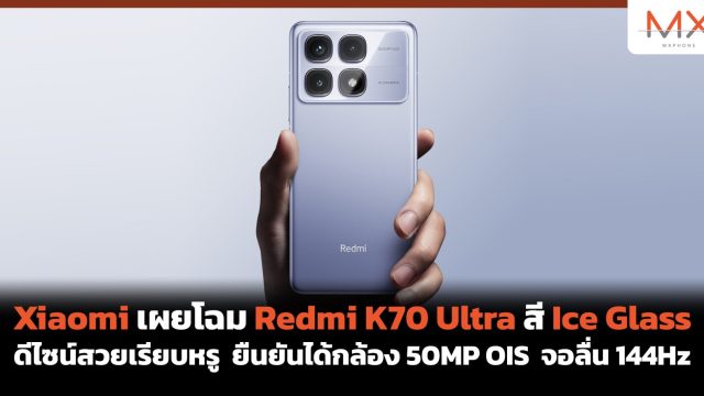Xiaomi เผยโฉม Redmi K70 Ultra สี Ice Glass ดีไซน์สวยเรียบหรู ยืนยันได้กล้อง 50MP OIS จอลื่น 144Hz