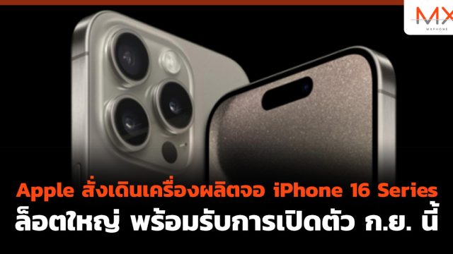 Apple สั่งเดินเครื่องผลิตจอ iPhone 16 Series ล็อตใหญ่ พร้อมรับการเปิดตัว ก.ย. นี้