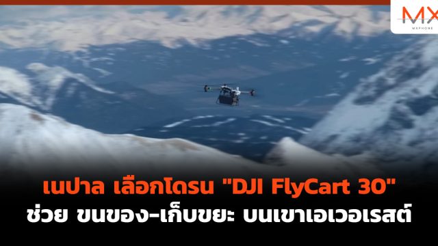 เนปาล เลือกโดรน “DJI FlyCart 30” ช่วย ขนของ-เก็บขยะ บนเขาเอเวอเรสต์