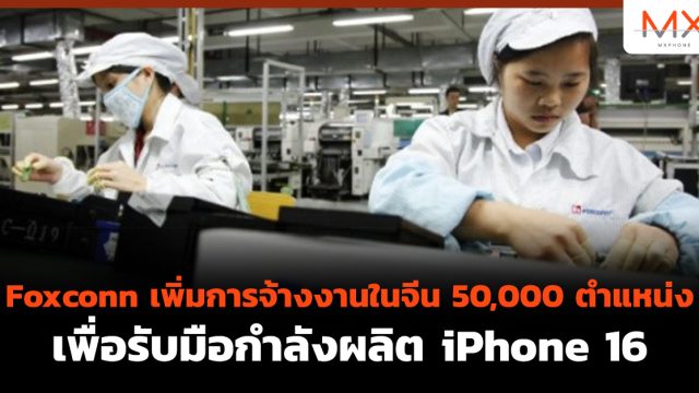 Foxconn เพิ่มการจ้างงานในจีน 50,000 ตำแหน่ง  เพื่อรับมือกำลังผลิต iPhone 16