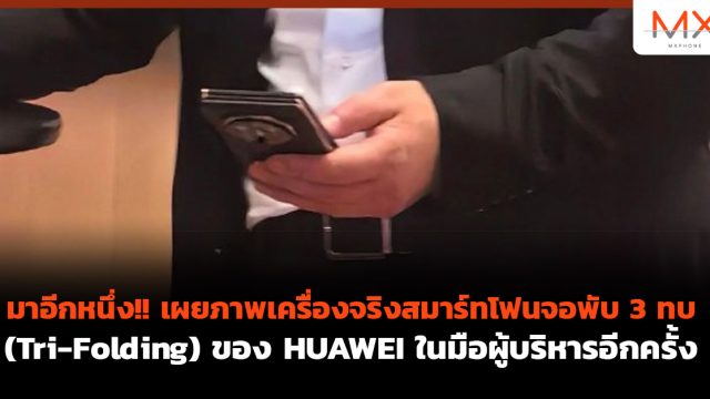 มาอีกหนึ่ง!! เผยภาพเครื่องจริงสมาร์ทโฟนจอพับ 3 ทบ (Tri-Folding) ของ HUAWEI ในมือผู้บริหารอีกครั้ง