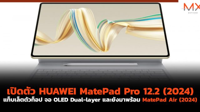 เปิดตัว HUAWEI MatePad Pro 12.2 (2024) แท็บเล็ตตัวท็อป จอ OLED Dual-layer และยังมาพร้อม MatePad Air (2024)