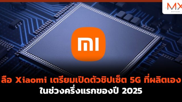 ลือ Xiaomi เตรียมเปิดตัวชิปเซ็ต 5G ที่ผลิตเอง ในช่วงครึ่งแรกของปี 2025