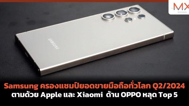 Samsung ครองแชมป์ยอดขายมือถือทั่วโลก Q2/2024 ตามด้วย Apple และ Xiaomi ด้าน OPPO หลุด Top 5