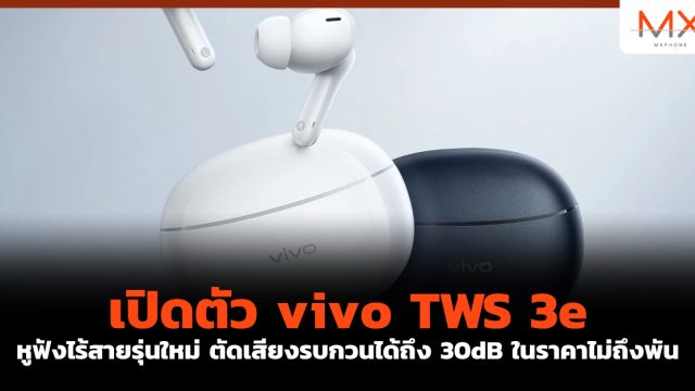 เปิดตัว vivo TWS 3e หูฟังไร้สายรุ่นใหม่ ตัดเสียงรบกวนได้ถึง 30dB ในราคาไม่ถึงพัน