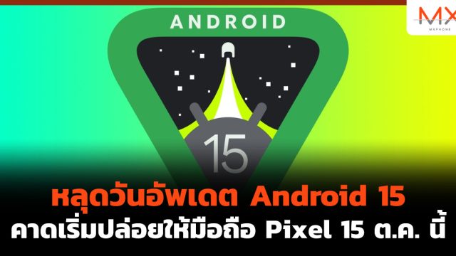 หลุดวันอัพเดต Android 15 คาดเริ่มปล่อยให้มือถือ Pixel 15 ต.ค. นี้