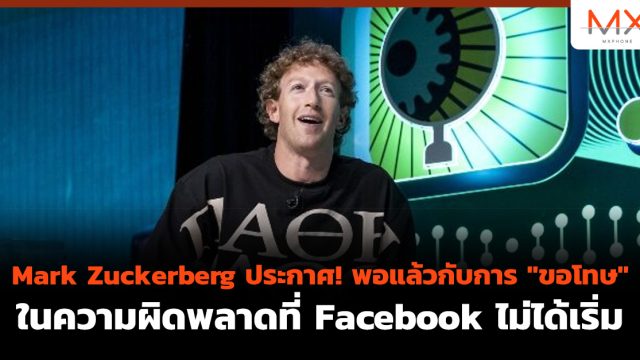 Mark Zuckerberg ประกาศ! พอแล้วกับการ “ขอโทษ” ในความผิดพลาดที่ Facebook ไม่ได้เริ่ม