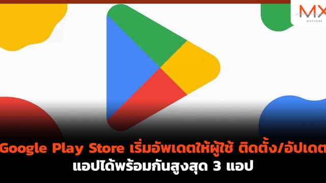 Google Play Store เริ่มอัพเดตให้ผู้ใช้ ติดตั้ง/อัปเดต แอปได้พร้อมกันสูงสุด 3 แอป