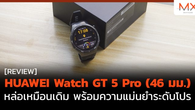รีวิว HUAWEI Watch GT 5 Pro (46 มม.) หล่อเหมือนเดิม พร้อมความแม่นยำระดับโปร