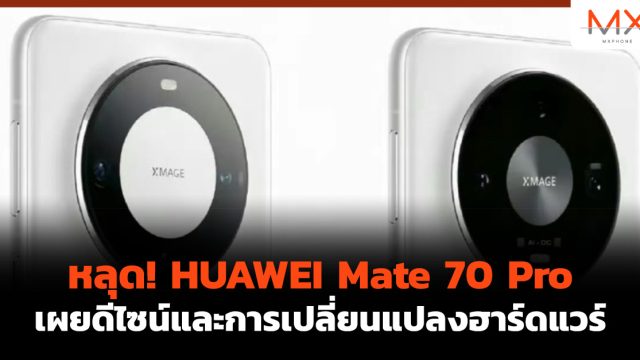 หลุด! HUAWEI Mate 70 Pro เผยดีไซน์และการเปลี่ยนแปลงฮาร์ดแวร์
