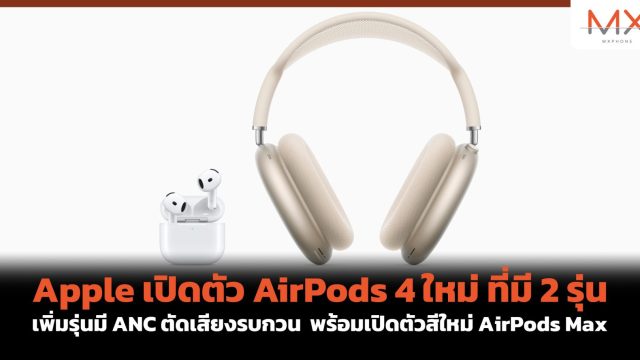 Apple เปิดตัว AirPods 4 ใหม่ ที่มี 2 รุ่น เพิ่มรุ่นมี ANC ตัดเสียงรบกวน พร้อมเปิดตัวสีใหม่ AirPods Max