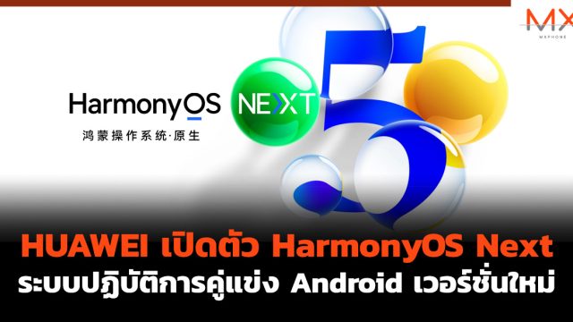 HUAWEI เปิดตัว HarmonyOS Next ระบบปฏิบัติการคู่แข่ง Android เวอร์ชั่นใหม่