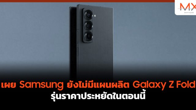 เผย Samsung ยังไม่มีแผนผลิต Galaxy Z Fold รุ่นราคาประหยัดในตอนนี้