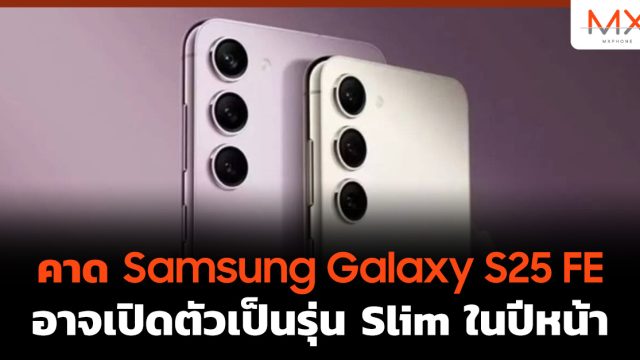 คาด Samsung Galaxy S25 FE อาจเปิดตัวเป็นรุ่น Slim ในปีหน้า