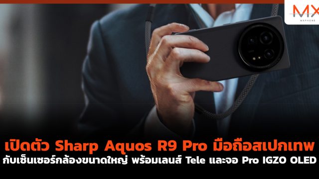 เปิดตัว Sharp Aquos R9 Pro มือถือสเปกเทพกับเซ็นเซอร์กล้องขนาดใหญ่ พร้อมเลนส์ Tele และจอ Pro IGZO OLED