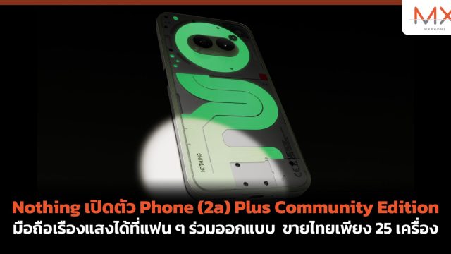 Nothing เปิดตัว Phone (2a) Plus Community Edition มือถือเรืองแสงได้ที่แฟน ๆ ร่วมออกแบบ ขายไทยเพียง 25 เครื่อง