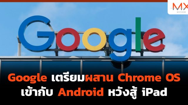 Google เตรียมผสาน Chrome OS เข้ากับ Android หวังสู้ iPad
