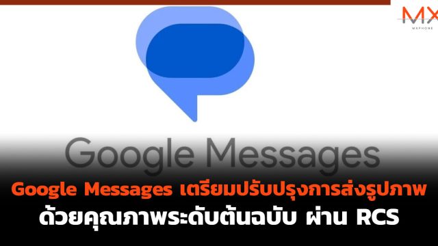 Google Messages เตรียมปรับปรุงการส่งรูปภาพด้วยคุณภาพระดับต้นฉบับ ผ่าน RCS
