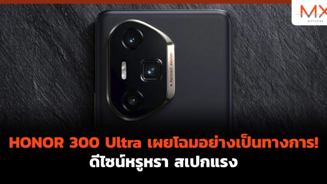 HONOR 300 Ultra เผยโฉมอย่างเป็นทางการ! ดีไซน์หรูหรา สเปกแรง