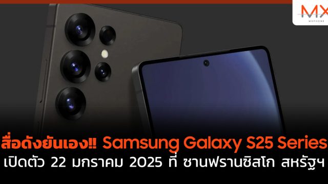 สื่อดังยันเอง!! Samsung Galaxy S25 Series เปิดตัว 22 มกราคม 2025 ที่ ซานฟรานซิสโก สหรัฐฯ