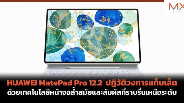 HUAWEI MatePad Pro 12.2 ปฏิวัติวงการแท็บเล็ตด้วยเทคโนโลยีหน้าจอล้ำสมัยและสัมผัสที่ราบรื่นเหนือระดับ