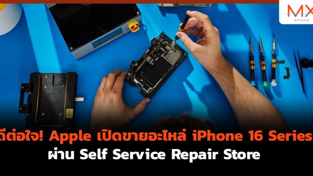 ดีต่อใจ! Apple เปิดขายอะไหล่ iPhone 16 Series ผ่าน Self Service Repair Store