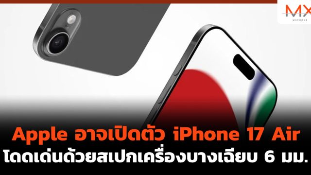 Apple อาจเปิดตัว iPhone 17 Air โดดเด่นด้วยสเปกเครื่องบางเฉียบ 6 มม.