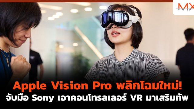 Apple Vision Pro พลิกโฉมใหม่! จับมือ Sony เอา คอนโทรลเลอร์ VR มาเสริมทัพ