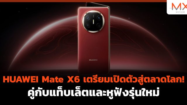HUAWEI Mate X6 เตรียมเปิดตัวสู่ตลาดโลก! คู่กับแท็บเล็ตและหูฟังรุ่นใหม่