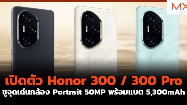 เปิดตัว Honor 300 / 300 Pro ชูจุดเด่นกล้อง Portrait 50MP พร้อมแบต 5,300mAh