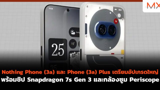 Nothing Phone (3a) และ Phone (3a) Plus เตรียมอัปเกรดใหญ่ พร้อมชิป Snapdragon 7s Gen 3 และกล้องซูม Periscope