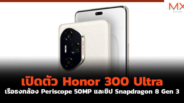 เปิดตัว Honor 300 Ultra เรือธงกล้อง Periscope 50MP และชิป Snapdragon 8 Gen 3