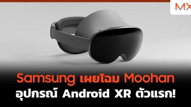 Samsung เผยโฉม Moohan อุปกรณ์ Android XR ตัวแรก!